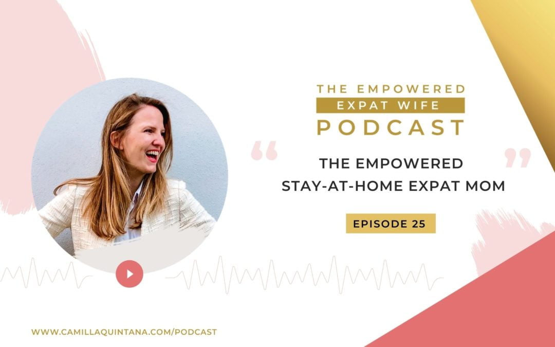 Episode 25: The Empowered Stay-At-Home Expat Mom