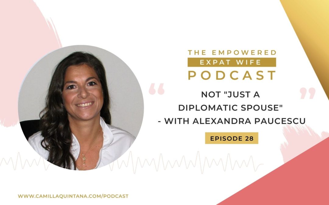 Episode 28: Not “Just A Diplomatic Spouse” – with Alexandra Paucescu