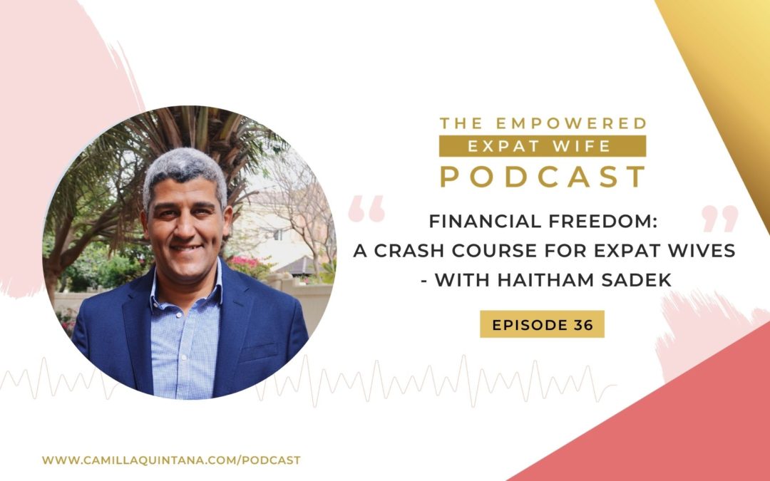 Episode 36: Financial Freedom, A Crash Course for Expat Wives – with Haitham Sadek