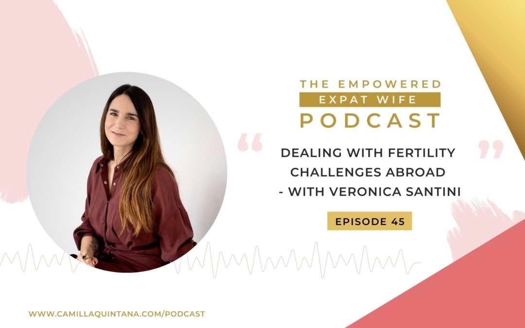 Episode 45 – Dealing with Fertility Challenges Abroad (with Veronica Santini)