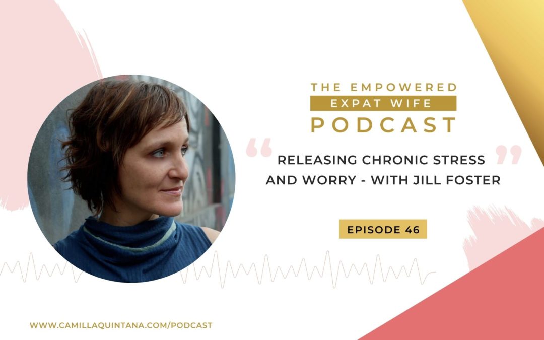 Episode 46: Releasing Chronic Stress and Worry – with Jill Foster