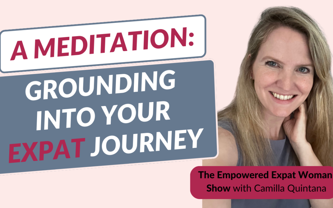 Episode 75. A Meditation – Grounding Into Your Expat Journey